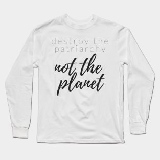 DESTROY THE PATRIARCHY NOT THE PLANET Long Sleeve T-Shirt